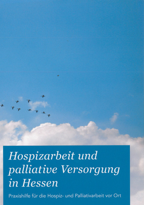 Hospizarbeit und palliative Versorgung in Hessen von HAGE-Hessische Arbeitsgemeinschaft für Gesundheitserziehung e.V.Arbeitsbereich KASA und HPVH-Hospit- und PalliativVerband Hessen e.V.