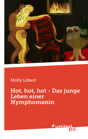 Hot, hot, hot – Das junge Leben einer Nymphomanin von Löbert,  Molly