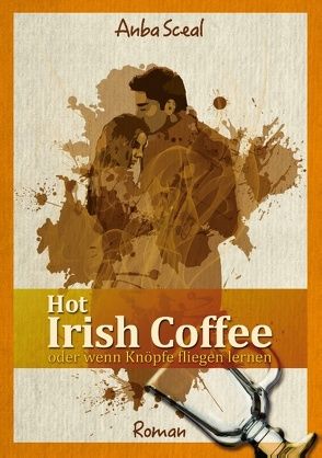 Hot Irish Coffee oder wenn Knöpfe fliegen lernen von Anba,  Sceal