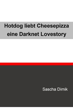 Hotdog liebt Cheesepizza – eine Darknet Lovestory von Dimik,  Sascha