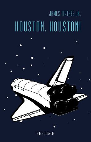 Houston, Houston! von Böhmert,  Frank, Eschbach,  Andreas, Preissl,  Michael, Stumpf,  Andrea, Tiptree Jr.,  James, Wohl,  Bella