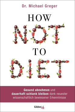 How Not to Diet von Augustin,  Julia, Canstein,  Alice v., Greger,  Michael, Hippe,  Karoline, Röhl,  Barbara, Schroth,  Simone