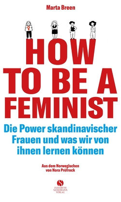 How To Be A Feminist – Die Power skandinavischer Frauen und was wir von ihnen lernen können von Breen,  Marta, Bücker,  Teresa, Jordahl,  Jenny, Pröfrock,  Nora