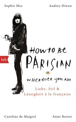 How To Be Parisian wherever you are von Berest,  Anne, De Maigret,  Caroline, Diwan,  Audrey, Mas,  Sophie, Müller,  Carolin