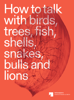 How to talk with birds, trees, fish, shells, snakes, bulls and lions von Hamburger Bahnhof - Staatliche Museen zu Berlin, Majewski,  Antje