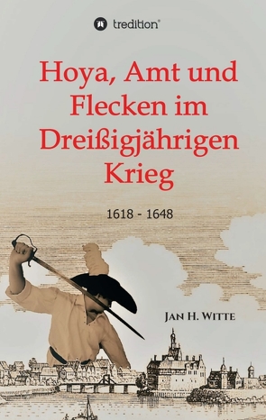 Hoya, Amt und Flecken im Dreißigjährigen Krieg von Witte,  Jan H.