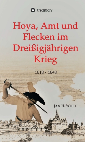 Hoya, Amt und Flecken im Dreißigjährigen Krieg von Witte,  Jan H.