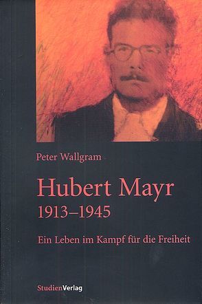 Hubert Mayr 1913-1945 von Wallgram,  Peter