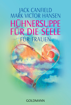 Hühnersuppe für die Seele von Canfield,  Jack, Hansen,  Mark Victor, Kahn-Ackermann,  Susanne