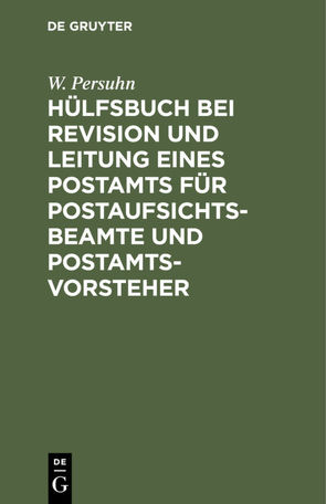 Hülfsbuch bei Revision und Leitung eines Postamts für Postaufsichtsbeamte und Postamtsvorsteher von Persuhn,  W.