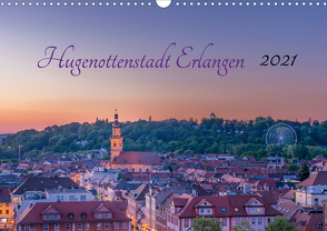 Hugenottenstadt Erlangen 2021 (Wandkalender 2021 DIN A3 quer) von Foto GbR,  Schulz