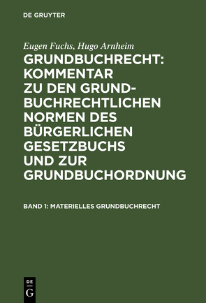 Hugo Arnheim: Grundbuchrecht: Kommentar zu den grundbuchrechtlichen… / Materielles Grundbuchrecht von Arnheim,  Hugo, Fuchs,  Eugen