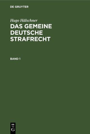 Hugo Hälschner: Das gemeine deutsche Strafrecht / Hugo Hälschner: Das gemeine deutsche Strafrecht. Band 1 von Hälschner,  Hugo