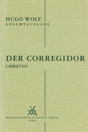 Hugo Wolf Gesamtausgabe / Der Corregidor – Libretto von Mayreder-Obermayer,  Rosa, Spitzer,  Leopold