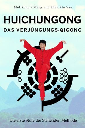 Huichungong – Das Verjüngungs-Qigong von Chong Meng,  Mok, Shen,  Xin Yan