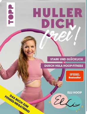 Huller dich frei! mit Elli Hoop. Stark und glücklich durch Hula Hoop Fitness. SPIEGEL Bestseller von Hoop,  Elli