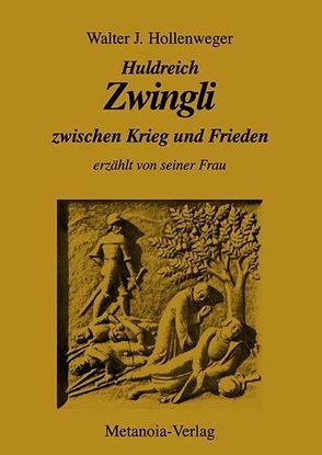 Huldreich Zwingli zwischen Krieg und Frieden von Hollenweger,  Walter J