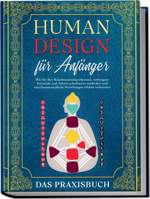 Human Design für Anfänger – Das Praxisbuch: Wie Sie Ihre Konditionierung erkennen, verborgene Potentiale und Talente schrittweise aufdecken und zwischenmenschliche Beziehungen effektiv verbessern von Mössinger,  Anna-Lena