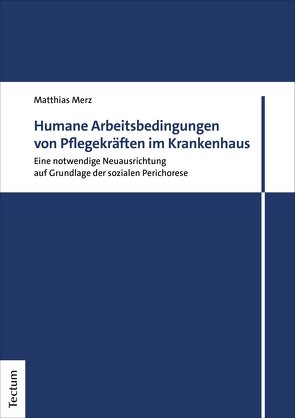 Humane Arbeitsbedingungen von Pflegekräften im Krankenhaus von Merz,  Matthias