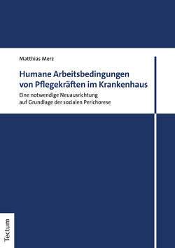 Humane Arbeitsbedingungen von Pflegekräften im Krankenhaus von Merz,  Matthias