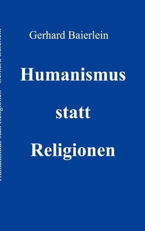 Humanismus statt Religionen von Baierlein,  Gerhard