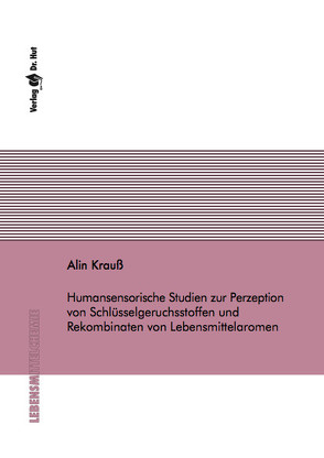 Humansensorische Studien zur Perzeption von Schlüsselgeruchsstoffen und Rekombinaten von Lebensmittelaromen von Krauß,  Alin