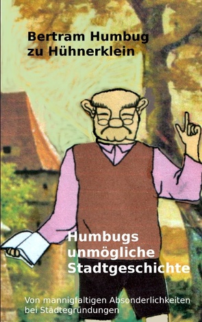 Humbugs unmögliche Stadtgeschichte von Hühnerklein,  Bertram Humbug zu