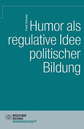 Humor als regulative Idee politischer Bildung von Schulze,  Frank