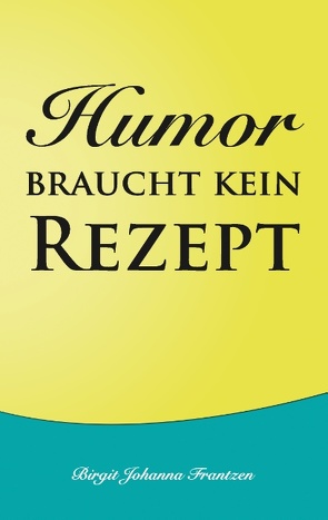 Humor braucht kein Rezept von Frantzen,  Birgit Johanna