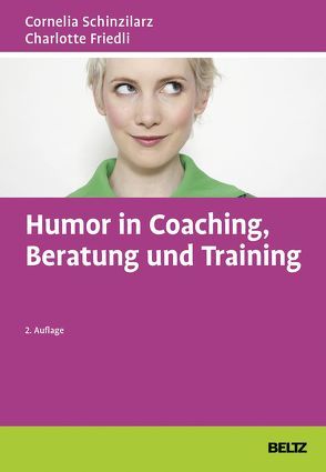 Humor in Coaching, Beratung und Training von Friedli,  Charlotte, Schinzilarz,  Cornelia