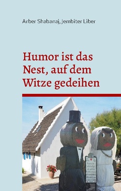 Humor ist das Nest, auf dem Witze gedeihen von Shabanaj,  Arber