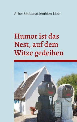 Humor ist das Nest, auf dem Witze gedeihen von Shabanaj,  Arber