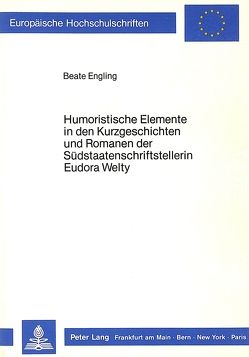 Humoristische Elemente in den Kurzgeschichten und Romanen der Südstaatenschriftstellerin Eudora Welty von Engling,  Beate