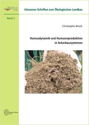 Humusdynamik und Humusreproduktion in Ackerbausystemen und deren Bewertung mit Hilfe von Humusindikatoren und Humusbilanzmethoden von Brock,  Christopher