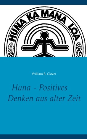 Huna – Positives Denken aus alter Zeit von Glover,  William R., Lee,  Jennifer