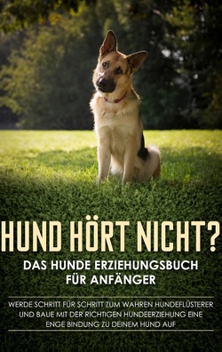 Hund hört nicht? Das Hunde Erziehungsbuch für Anfänger: Werde Schritt für Schritt zum wahren Hundeflüsterer und baue mit der richtigen Hundeerziehung eine enge Bindung zu deinem Hund auf von Groenewold,  Frauke