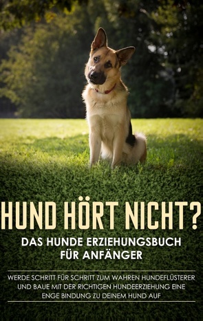 Hund hört nicht? Das Hunde Erziehungsbuch für Anfänger: Werde Schritt für Schritt zum wahren Hundeflüsterer und baue mit der richtigen Hundeerziehung eine enge Bindung zu deinem Hund auf von Groenewold,  Frauke