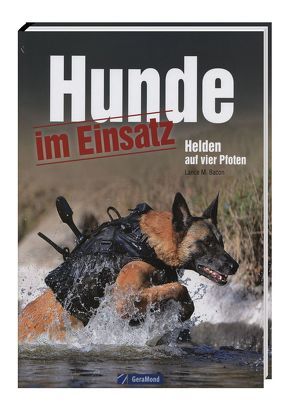 Hunde im Einsatz – Helden auf vier Pfoten von Bacon,  Lance M.