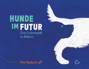 Hunde im Futur. Das Malheft von Aermes,  Carsten, Crăciun,  Arinda, Rieder,  Johannes, Rieder,  Susanna