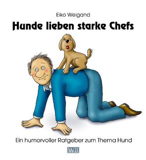 Hunde lieben starke Chefs von Weigand,  Eiko