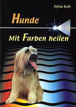 Hunde – Mit Farben heilen von Esch,  Sylvia