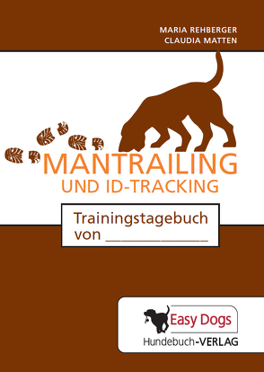 Hunde-Trainingstagebuch Mantrailing und ID-Tracking von Matten,  Claudia, Rehberger,  Maria