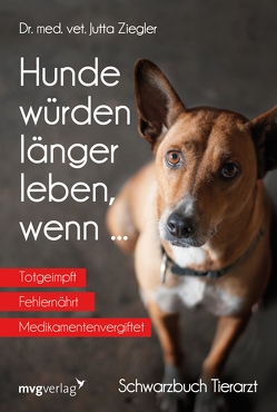 Hunde würden länger leben, wenn … von Ziegler,  Jutta