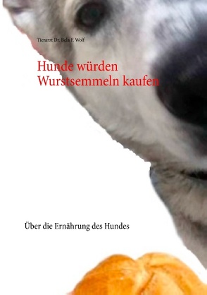 Hunde würden Wurstsemmeln kaufen von Wolf,  Bela F.