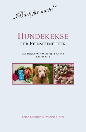 Hundekekse für Feinschmecker – Außergewöhnliche Rezepte für die BACKMATTE von Kleffner,  Katja, Küster,  Myléne