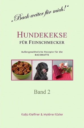 Hundekekse für Feinschmecker – Außergewöhnliche Rezepte für die BACKMATTE / BAND 2 von Kleffner,  Katja, Küster,  Myléne