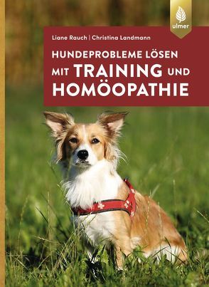 Hundeprobleme lösen mit Training und Homöopathie von Landmann,  Christina, Rauch,  Liane