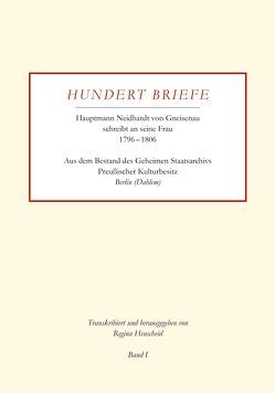 Hundert Briefe – Hauptmann Neidhardt von Gneisenau schreibt an seine Frau 1796 – 1806 | Band I von Henscheid,  Regina