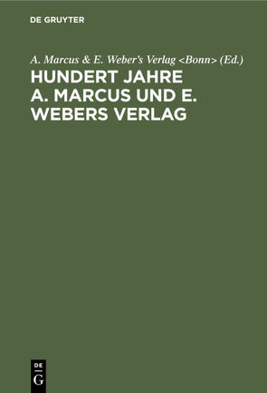 Hundert Jahre A. Marcus und E. Webers Verlag von A. Marcus & E. Weber's Verlag Bonn