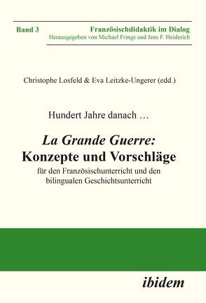 Hundert Jahre danach … La Grande Guerre: Konzepte und Vorschläge von Barricelli,  Michele, Bender,  Martina, Frings,  Michael, Heiderich,  Jens F., Koch,  Corinna, Lecoq,  Tristan, Leitzke-Ungerer,  Eva, Losfeld,  Christophe, Minuth,  Christian, Neis,  Cordula, Pflüger,  Christine, Pirard,  Timothée, Schneider,  Michael, Sistig,  Joachim, van der Meer,  Kathrin